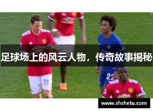 足球场上的风云人物，传奇故事揭秘